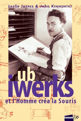 Ub Iwerks - Et l'Homme créa la Souris