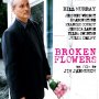 Broken Flowers - Affiche du 27/11/2007 Broken Flowers - Affiche du 27/11/2007
