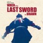 When the Last Sword Is Drawn - Affiche du 18/04/2008 When the Last Sword Is Drawn - Affiche du 18/04/2008
